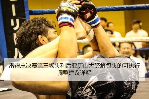 雷霆总决赛第三场失利后亚历山大破解包夹的可执行调整建议详解