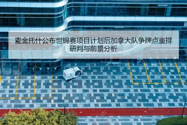 麦金托什公布世锦赛项目计划后加拿大队争牌点重排研判与前景分析