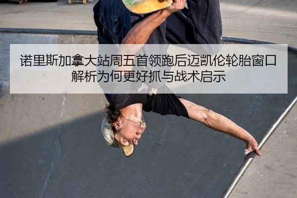 nuo-li-si-jia-na-da-zhan-zhou-wu-shou-ling-pao-hou-mai-kai-lun-lun-tai-chuang-kou-jie-xi-wei-he-geng-hao-zhua-yu-zhan-2-386.jpg