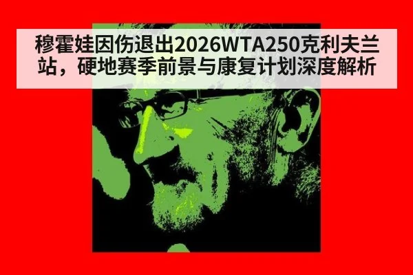 穆霍娃因伤退出2026WTA250克利夫兰站,硬地赛季前景与康复计划深度解析